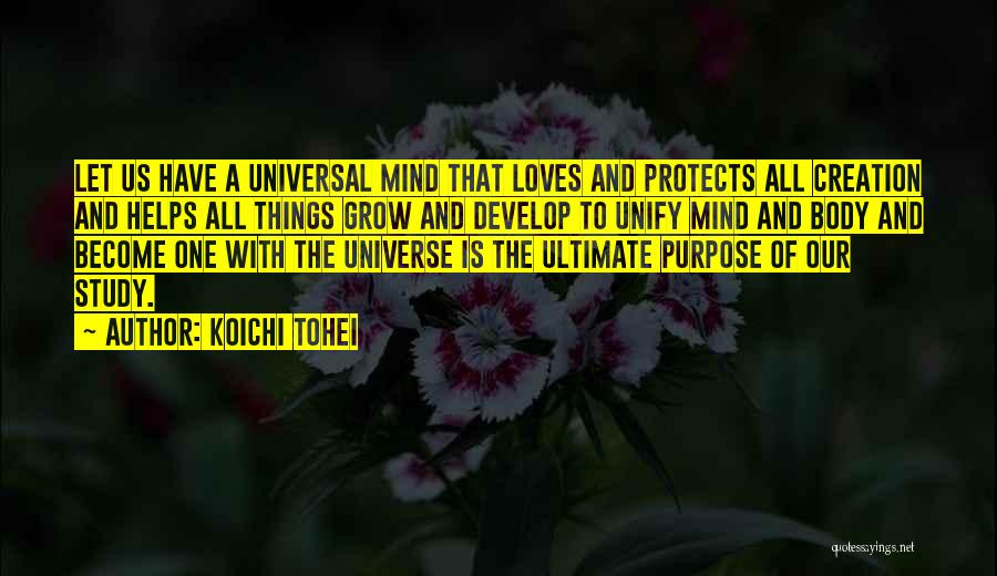 Koichi Tohei Quotes: Let Us Have A Universal Mind That Loves And Protects All Creation And Helps All Things Grow And Develop To