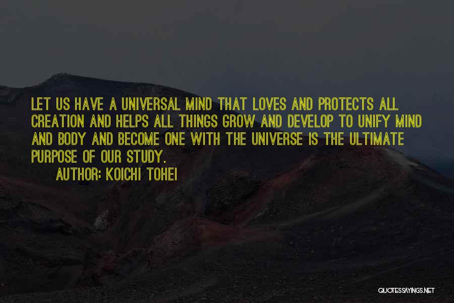 Koichi Tohei Quotes: Let Us Have A Universal Mind That Loves And Protects All Creation And Helps All Things Grow And Develop To