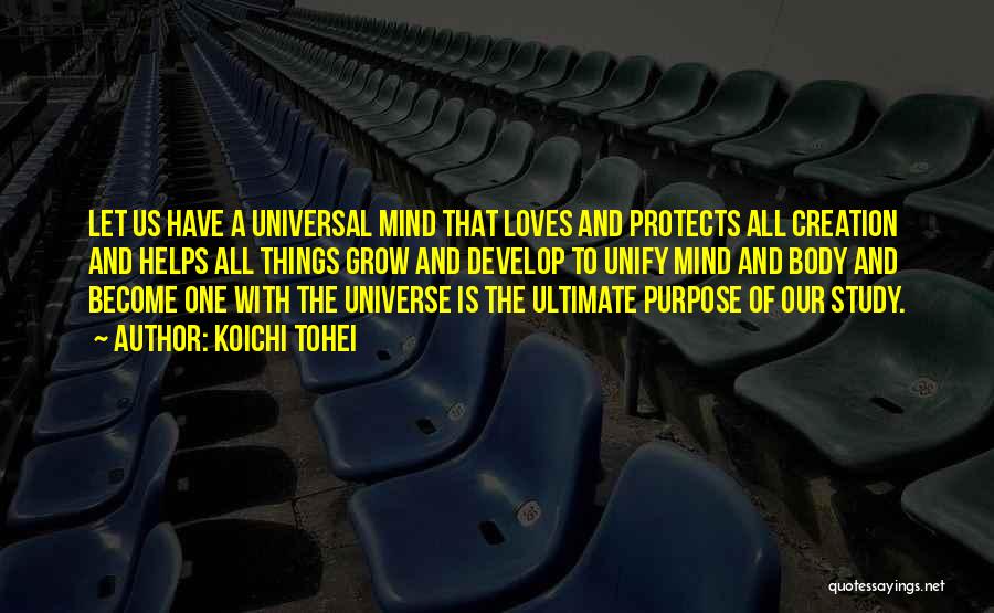 Koichi Tohei Quotes: Let Us Have A Universal Mind That Loves And Protects All Creation And Helps All Things Grow And Develop To
