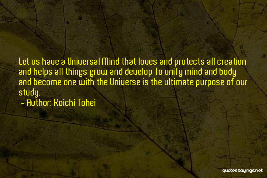 Koichi Tohei Quotes: Let Us Have A Universal Mind That Loves And Protects All Creation And Helps All Things Grow And Develop To
