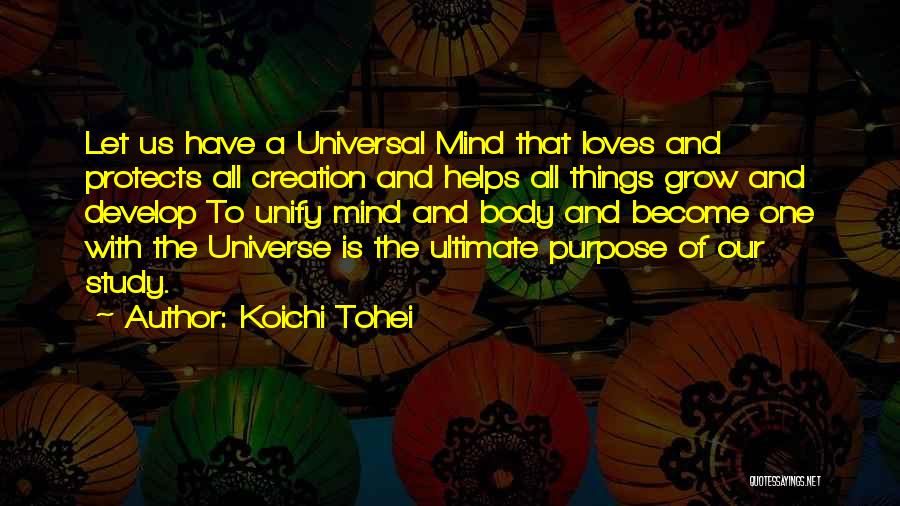 Koichi Tohei Quotes: Let Us Have A Universal Mind That Loves And Protects All Creation And Helps All Things Grow And Develop To
