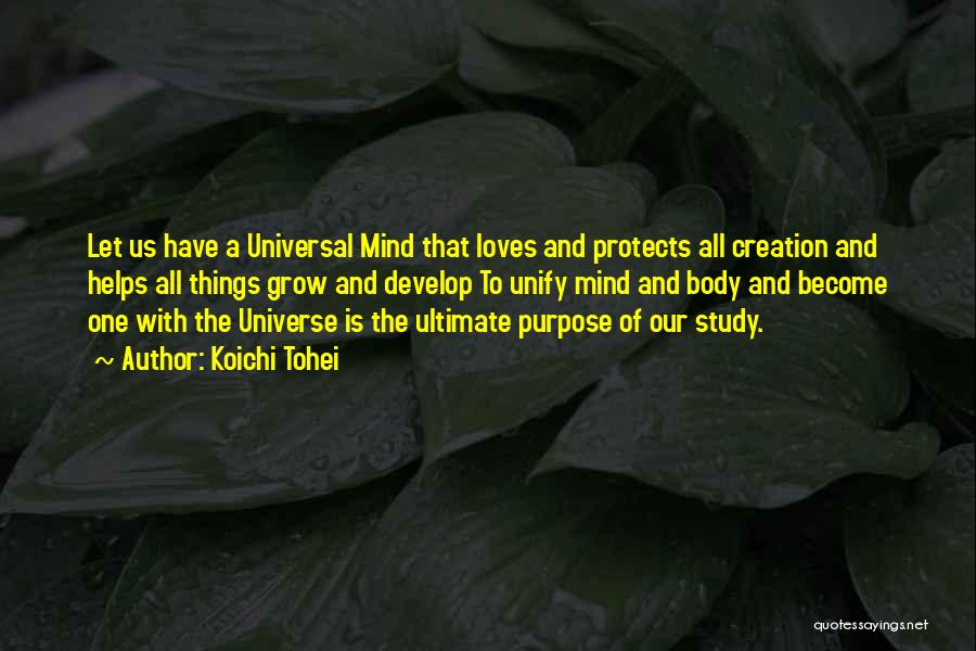 Koichi Tohei Quotes: Let Us Have A Universal Mind That Loves And Protects All Creation And Helps All Things Grow And Develop To