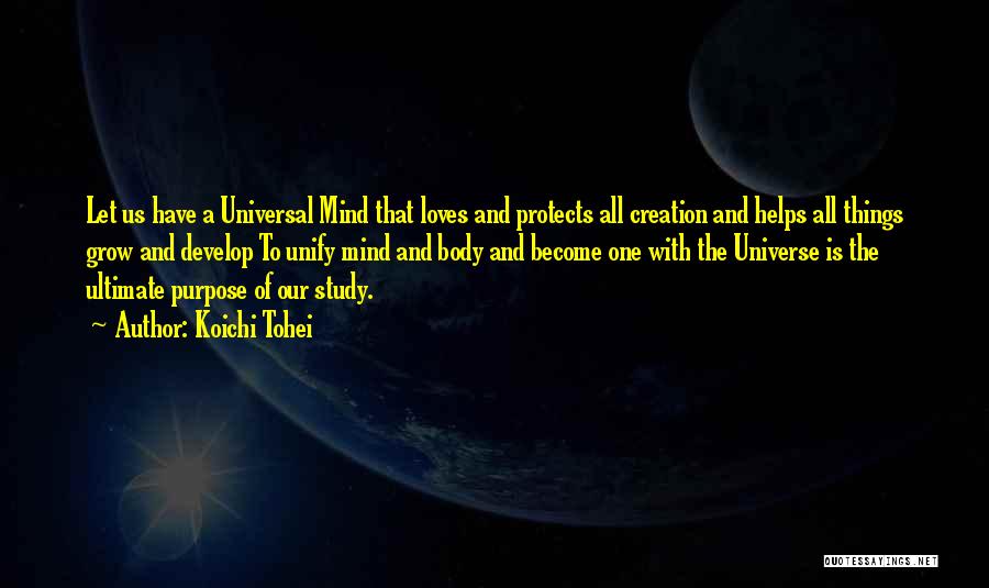 Koichi Tohei Quotes: Let Us Have A Universal Mind That Loves And Protects All Creation And Helps All Things Grow And Develop To