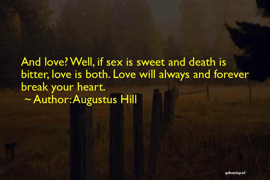 Augustus Hill Quotes: And Love? Well, If Sex Is Sweet And Death Is Bitter, Love Is Both. Love Will Always And Forever Break