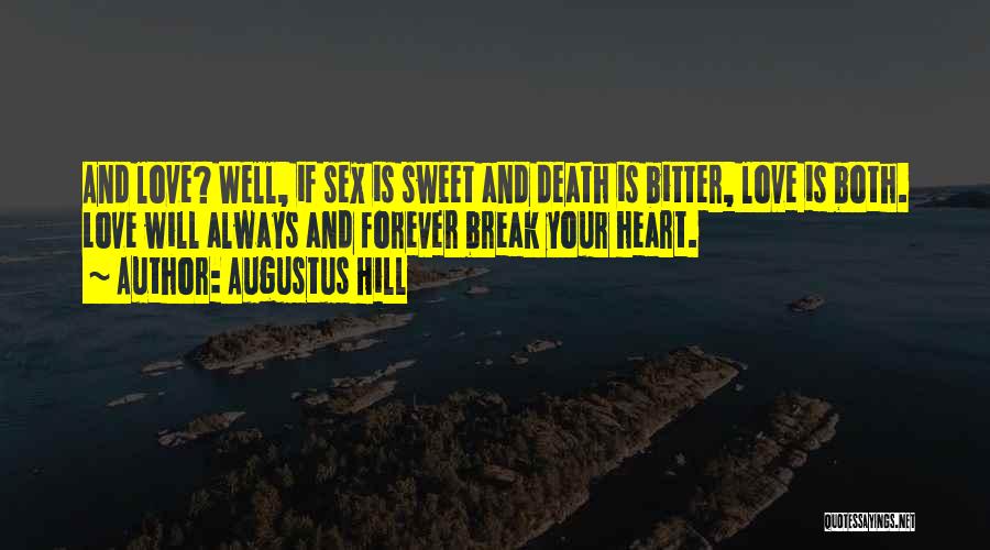 Augustus Hill Quotes: And Love? Well, If Sex Is Sweet And Death Is Bitter, Love Is Both. Love Will Always And Forever Break