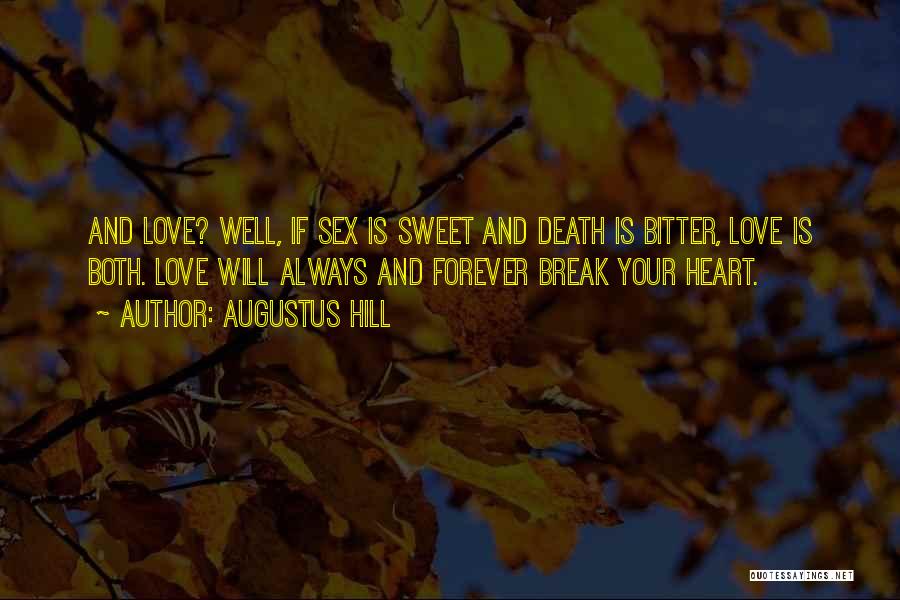 Augustus Hill Quotes: And Love? Well, If Sex Is Sweet And Death Is Bitter, Love Is Both. Love Will Always And Forever Break