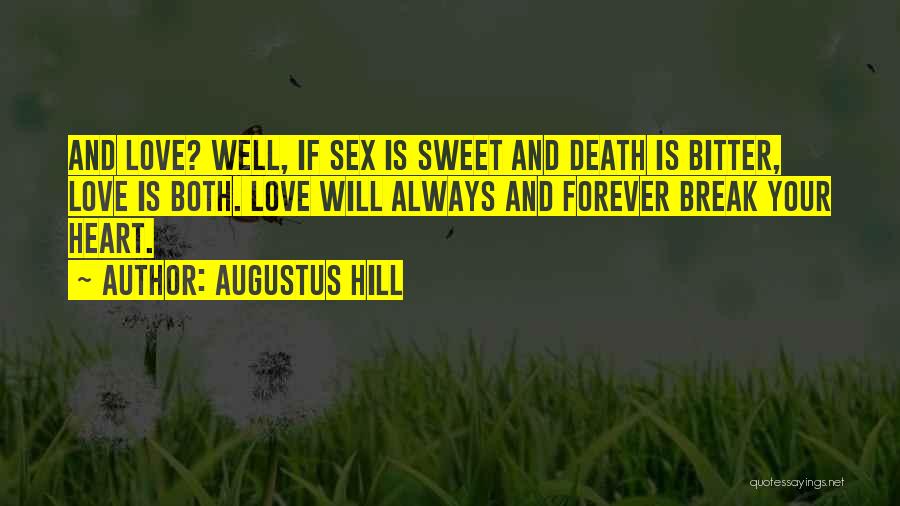 Augustus Hill Quotes: And Love? Well, If Sex Is Sweet And Death Is Bitter, Love Is Both. Love Will Always And Forever Break