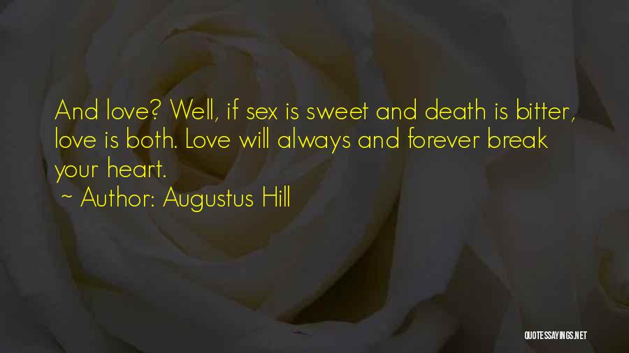 Augustus Hill Quotes: And Love? Well, If Sex Is Sweet And Death Is Bitter, Love Is Both. Love Will Always And Forever Break