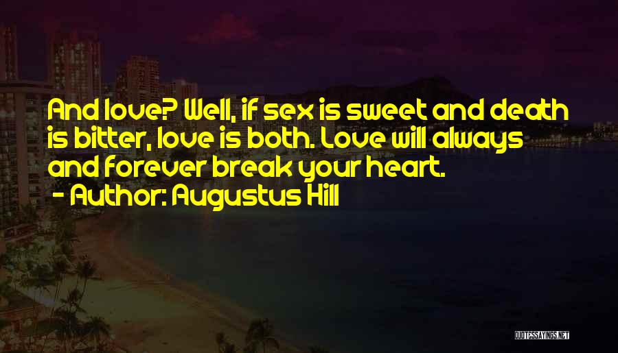 Augustus Hill Quotes: And Love? Well, If Sex Is Sweet And Death Is Bitter, Love Is Both. Love Will Always And Forever Break