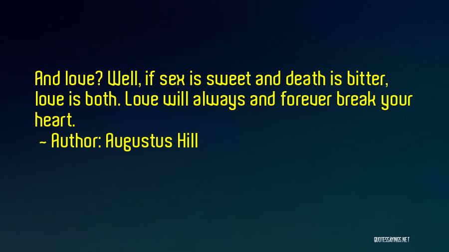 Augustus Hill Quotes: And Love? Well, If Sex Is Sweet And Death Is Bitter, Love Is Both. Love Will Always And Forever Break