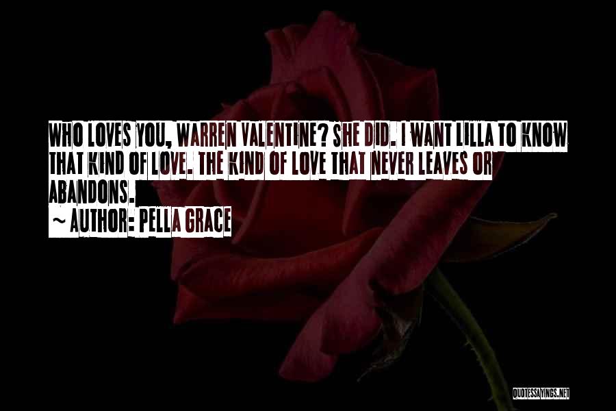 Pella Grace Quotes: Who Loves You, Warren Valentine? She Did. I Want Lilla To Know That Kind Of Love. The Kind Of Love