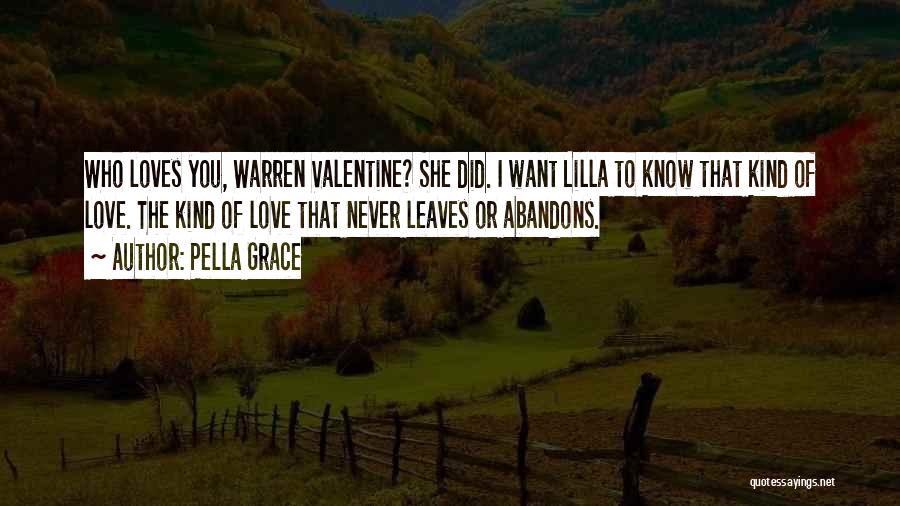 Pella Grace Quotes: Who Loves You, Warren Valentine? She Did. I Want Lilla To Know That Kind Of Love. The Kind Of Love