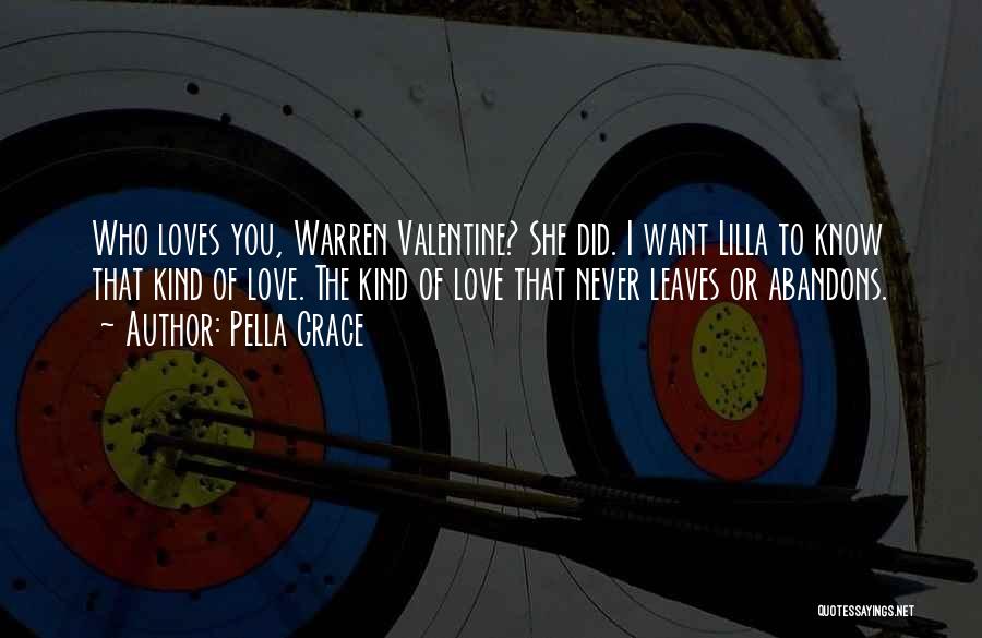 Pella Grace Quotes: Who Loves You, Warren Valentine? She Did. I Want Lilla To Know That Kind Of Love. The Kind Of Love