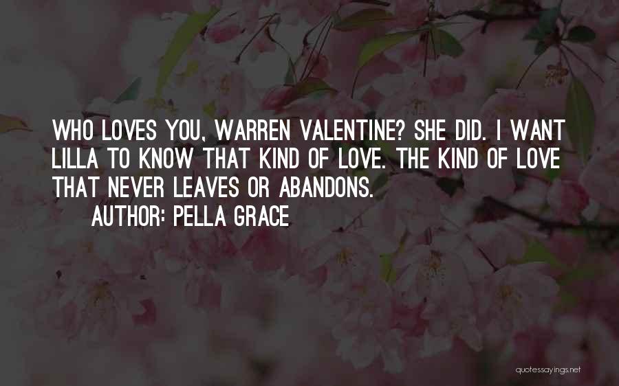 Pella Grace Quotes: Who Loves You, Warren Valentine? She Did. I Want Lilla To Know That Kind Of Love. The Kind Of Love