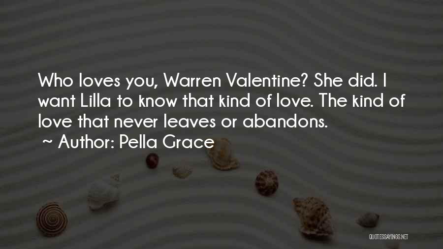 Pella Grace Quotes: Who Loves You, Warren Valentine? She Did. I Want Lilla To Know That Kind Of Love. The Kind Of Love