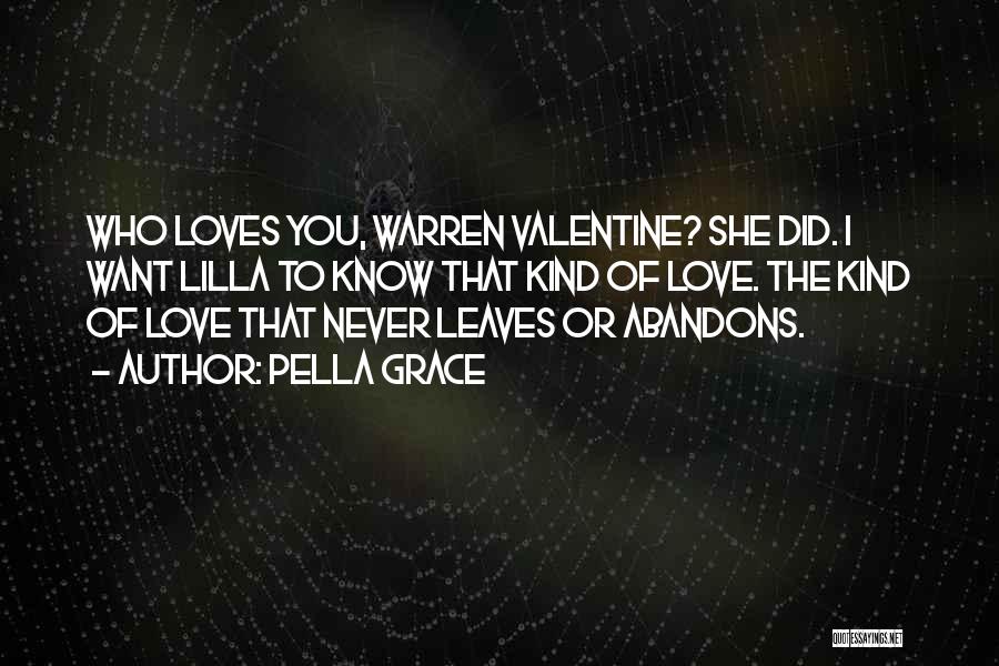 Pella Grace Quotes: Who Loves You, Warren Valentine? She Did. I Want Lilla To Know That Kind Of Love. The Kind Of Love