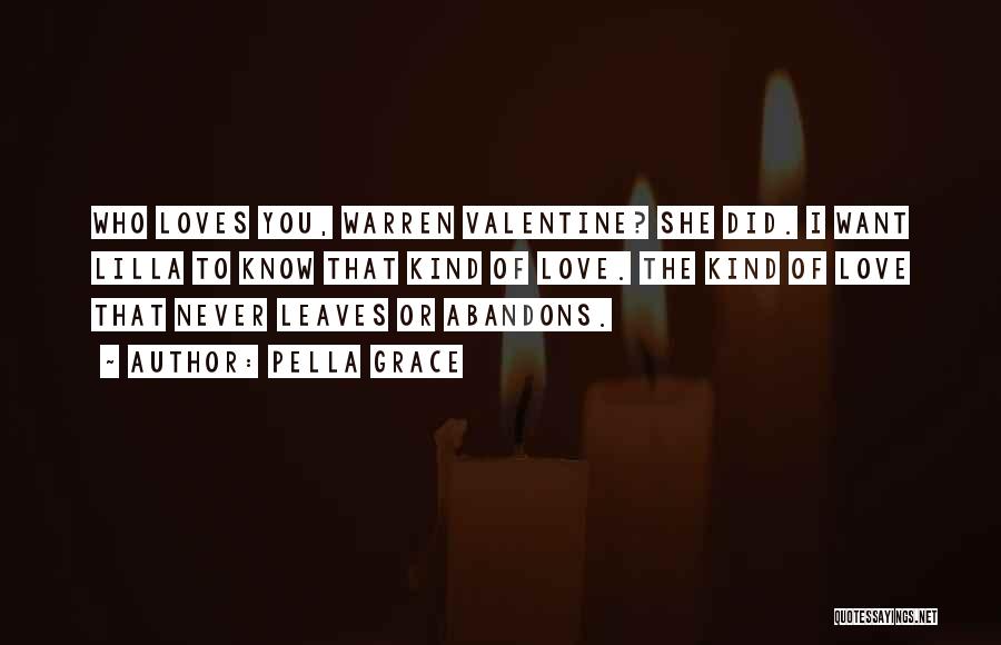 Pella Grace Quotes: Who Loves You, Warren Valentine? She Did. I Want Lilla To Know That Kind Of Love. The Kind Of Love