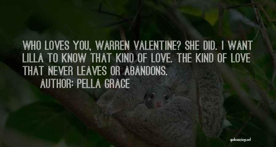 Pella Grace Quotes: Who Loves You, Warren Valentine? She Did. I Want Lilla To Know That Kind Of Love. The Kind Of Love