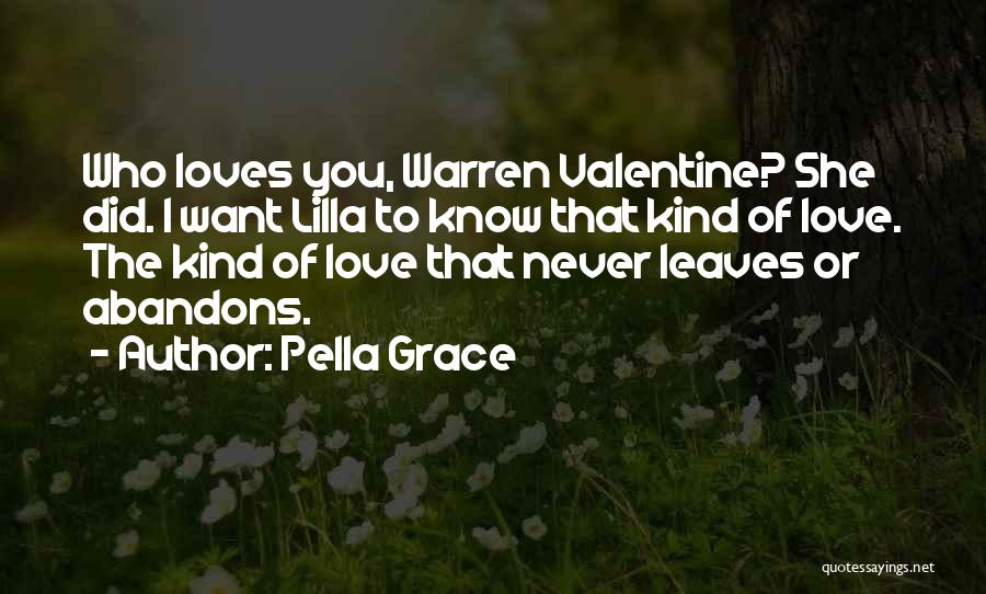 Pella Grace Quotes: Who Loves You, Warren Valentine? She Did. I Want Lilla To Know That Kind Of Love. The Kind Of Love