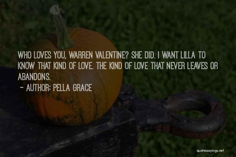 Pella Grace Quotes: Who Loves You, Warren Valentine? She Did. I Want Lilla To Know That Kind Of Love. The Kind Of Love