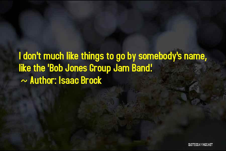 Isaac Brock Quotes: I Don't Much Like Things To Go By Somebody's Name, Like The 'bob Jones Group Jam Band.'