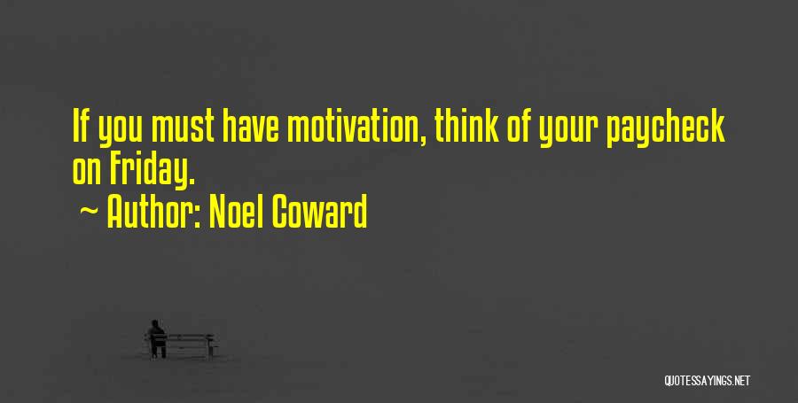 Noel Coward Quotes: If You Must Have Motivation, Think Of Your Paycheck On Friday.