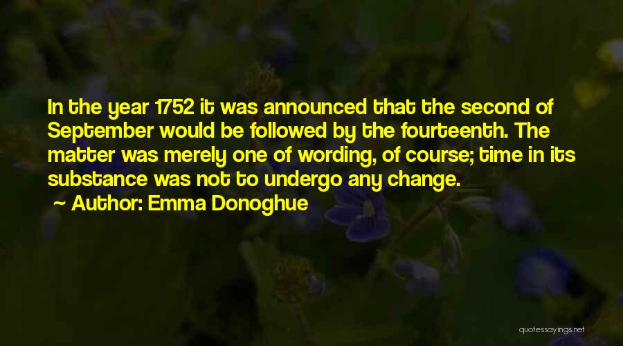 Emma Donoghue Quotes: In The Year 1752 It Was Announced That The Second Of September Would Be Followed By The Fourteenth. The Matter