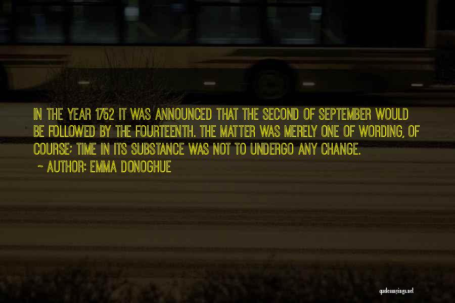 Emma Donoghue Quotes: In The Year 1752 It Was Announced That The Second Of September Would Be Followed By The Fourteenth. The Matter