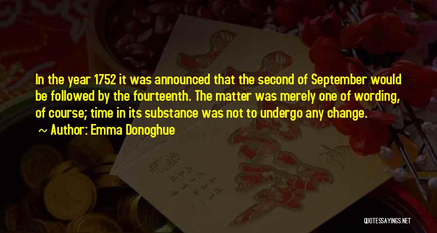 Emma Donoghue Quotes: In The Year 1752 It Was Announced That The Second Of September Would Be Followed By The Fourteenth. The Matter