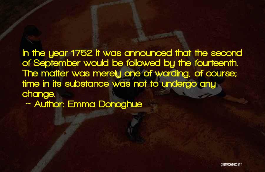Emma Donoghue Quotes: In The Year 1752 It Was Announced That The Second Of September Would Be Followed By The Fourteenth. The Matter