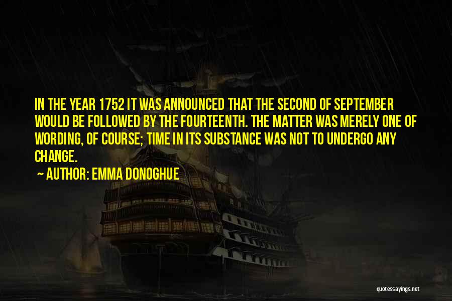 Emma Donoghue Quotes: In The Year 1752 It Was Announced That The Second Of September Would Be Followed By The Fourteenth. The Matter