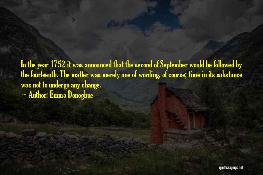 Emma Donoghue Quotes: In The Year 1752 It Was Announced That The Second Of September Would Be Followed By The Fourteenth. The Matter