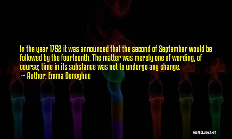 Emma Donoghue Quotes: In The Year 1752 It Was Announced That The Second Of September Would Be Followed By The Fourteenth. The Matter