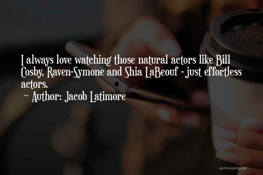 Jacob Latimore Quotes: I Always Love Watching Those Natural Actors Like Bill Cosby, Raven-symone And Shia Labeouf - Just Effortless Actors.