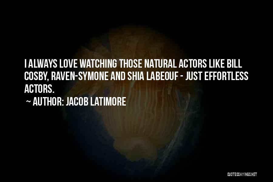 Jacob Latimore Quotes: I Always Love Watching Those Natural Actors Like Bill Cosby, Raven-symone And Shia Labeouf - Just Effortless Actors.