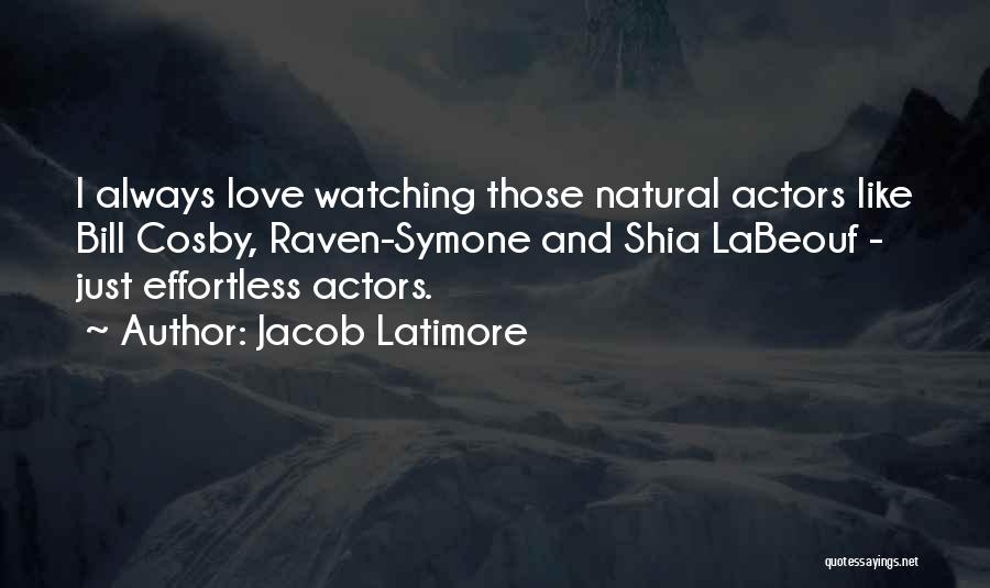 Jacob Latimore Quotes: I Always Love Watching Those Natural Actors Like Bill Cosby, Raven-symone And Shia Labeouf - Just Effortless Actors.