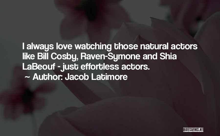 Jacob Latimore Quotes: I Always Love Watching Those Natural Actors Like Bill Cosby, Raven-symone And Shia Labeouf - Just Effortless Actors.