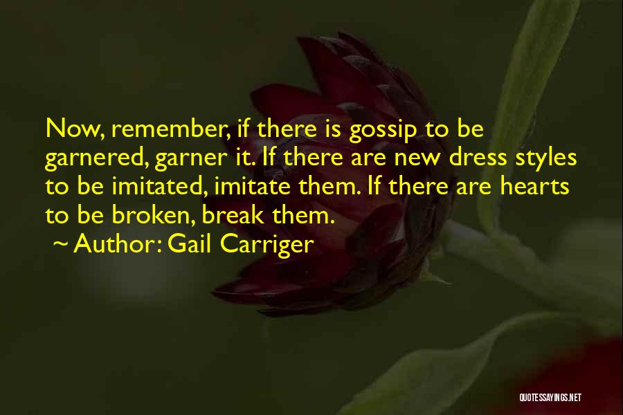 Gail Carriger Quotes: Now, Remember, If There Is Gossip To Be Garnered, Garner It. If There Are New Dress Styles To Be Imitated,