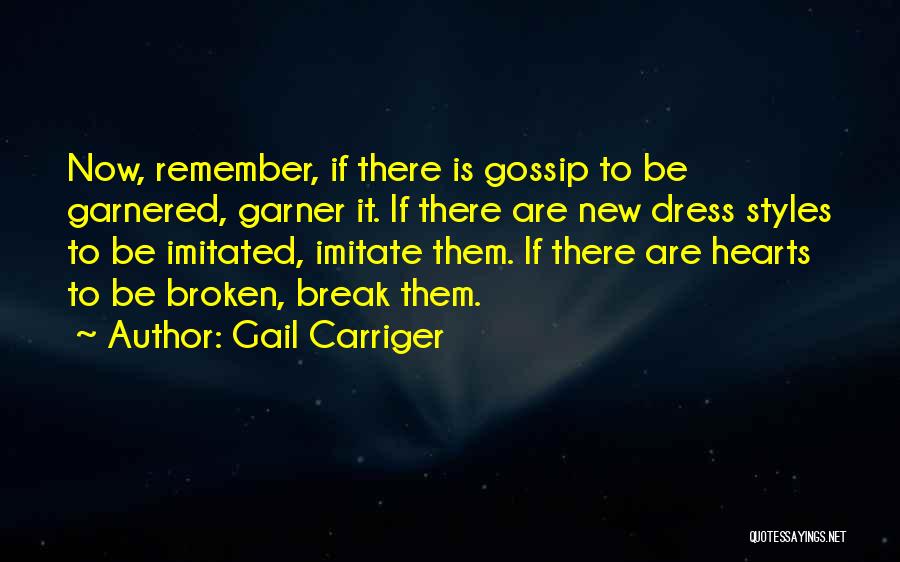 Gail Carriger Quotes: Now, Remember, If There Is Gossip To Be Garnered, Garner It. If There Are New Dress Styles To Be Imitated,