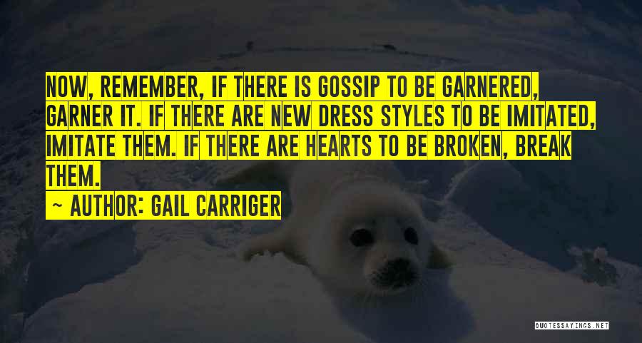 Gail Carriger Quotes: Now, Remember, If There Is Gossip To Be Garnered, Garner It. If There Are New Dress Styles To Be Imitated,