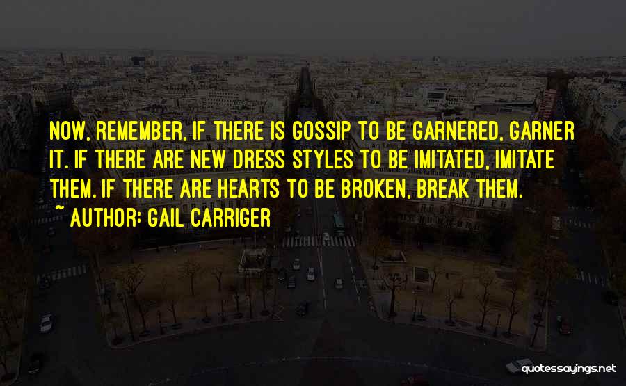 Gail Carriger Quotes: Now, Remember, If There Is Gossip To Be Garnered, Garner It. If There Are New Dress Styles To Be Imitated,