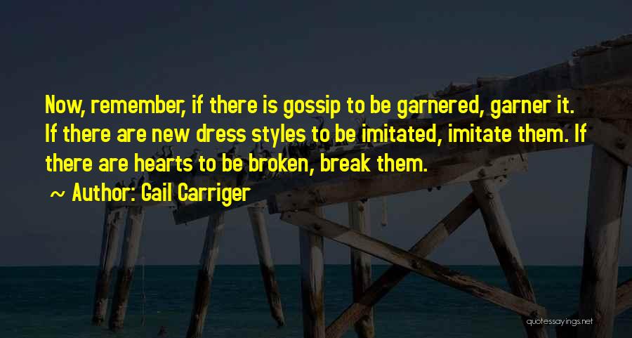 Gail Carriger Quotes: Now, Remember, If There Is Gossip To Be Garnered, Garner It. If There Are New Dress Styles To Be Imitated,