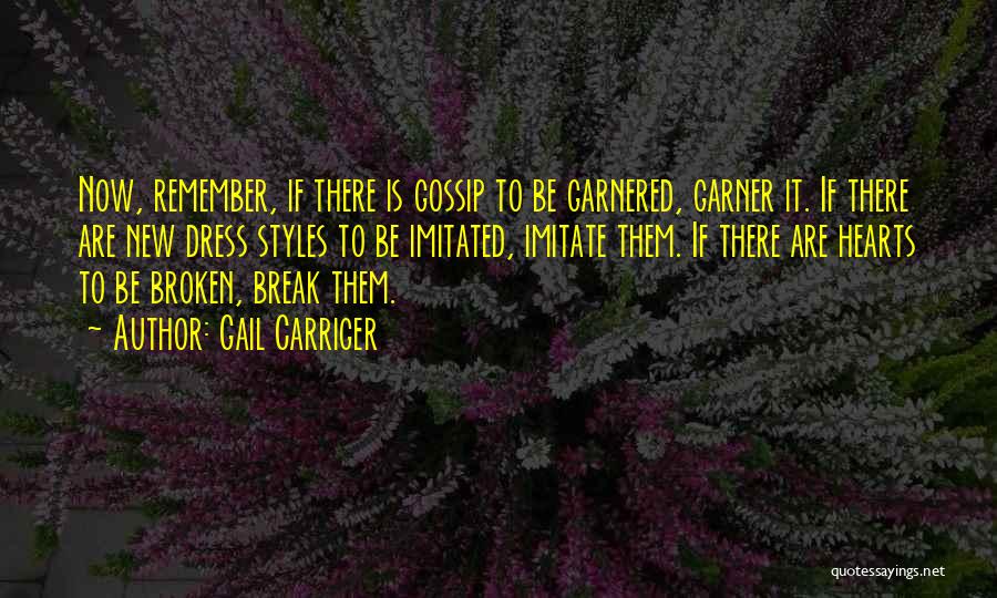 Gail Carriger Quotes: Now, Remember, If There Is Gossip To Be Garnered, Garner It. If There Are New Dress Styles To Be Imitated,