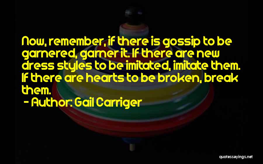 Gail Carriger Quotes: Now, Remember, If There Is Gossip To Be Garnered, Garner It. If There Are New Dress Styles To Be Imitated,