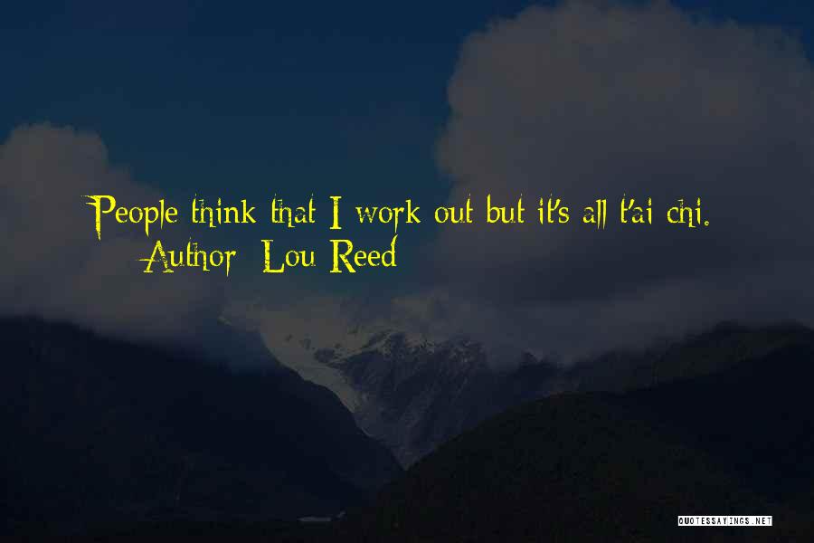 Lou Reed Quotes: People Think That I Work Out But It's All T'ai Chi.