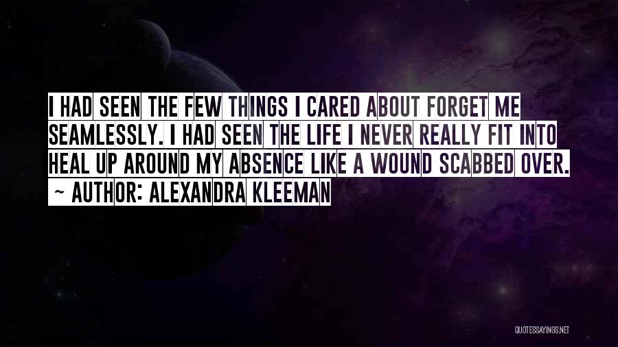 Alexandra Kleeman Quotes: I Had Seen The Few Things I Cared About Forget Me Seamlessly. I Had Seen The Life I Never Really