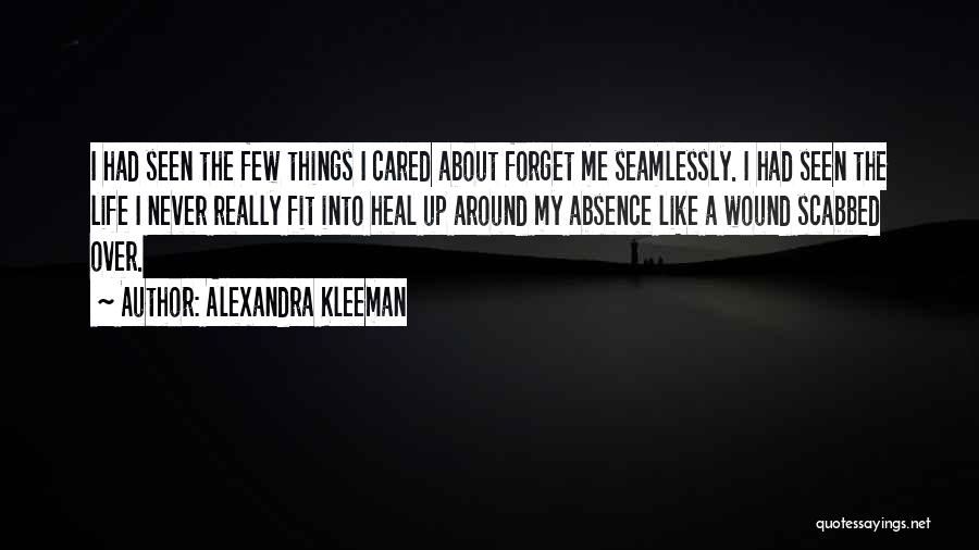 Alexandra Kleeman Quotes: I Had Seen The Few Things I Cared About Forget Me Seamlessly. I Had Seen The Life I Never Really