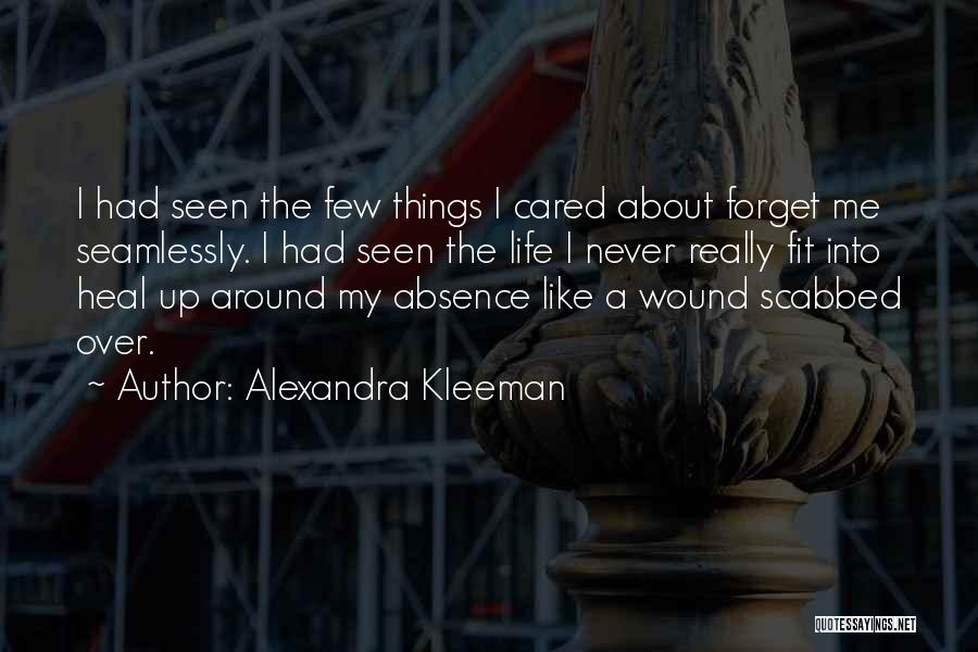 Alexandra Kleeman Quotes: I Had Seen The Few Things I Cared About Forget Me Seamlessly. I Had Seen The Life I Never Really