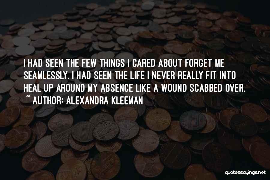 Alexandra Kleeman Quotes: I Had Seen The Few Things I Cared About Forget Me Seamlessly. I Had Seen The Life I Never Really