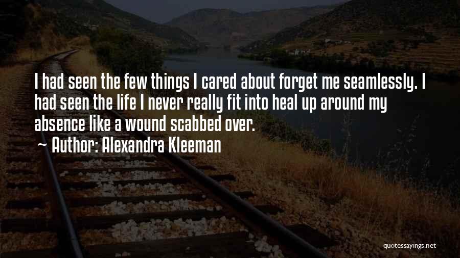 Alexandra Kleeman Quotes: I Had Seen The Few Things I Cared About Forget Me Seamlessly. I Had Seen The Life I Never Really